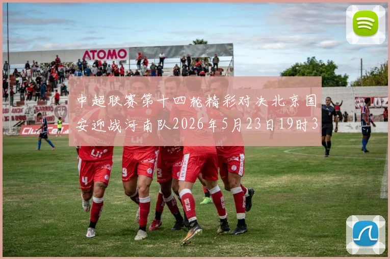 中超联赛第十四轮精彩对决北京国安迎战河南队2026年5月23日19时35分开赛