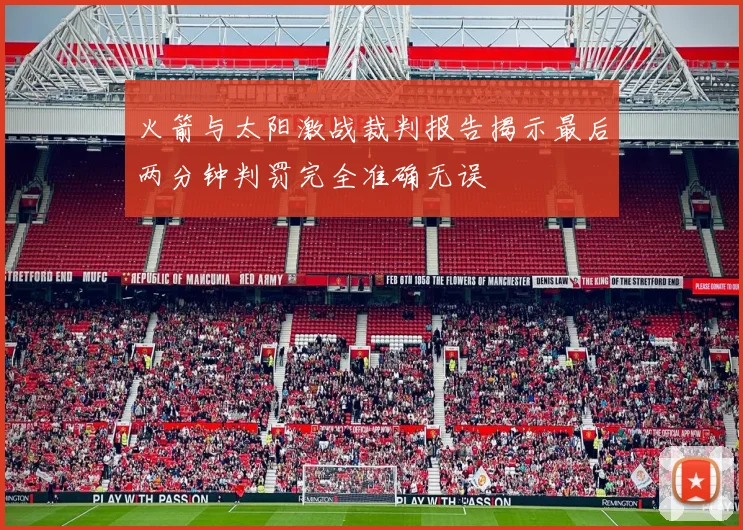 火箭与太阳激战裁判报告揭示最后两分钟判罚完全准确无误